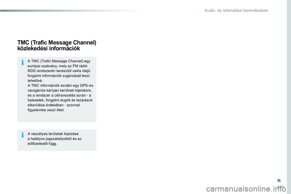 CITROEN JUMPER SPACETOURER 2017  Kezelési útmutató (in Hungarian) 357
Spacetourer-VP_hu_Chap10b_NAC-1_ed01-2016
TMC (Trafic Message Channel) 
közlekedési információk
A TMC (Trafic Message Channel) egy 
európai szabvány, mely az FM rádió 
RDS rendszerén kere