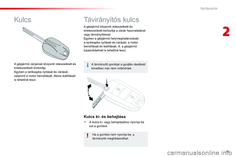 CITROEN JUMPER SPACETOURER 2017  Kezelési útmutató (in Hungarian) 45
Spacetourer-VP_hu_Chap02_ouvertures_ed01-2016
Kulcs ki- és behajtása
F A kulcs ki- vagy behajtásához nyomja be ezt a gombot.
Ha a gombot nem nyomja be, a 
távirányító meghibásodhat.
A gép
