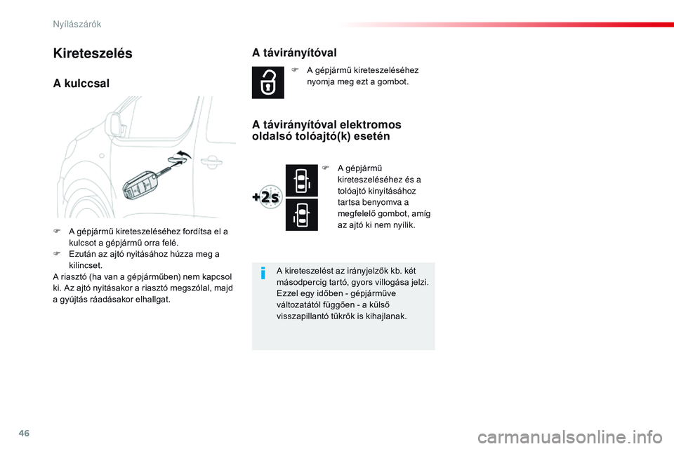 CITROEN JUMPER SPACETOURER 2017  Kezelési útmutató (in Hungarian) 46
Spacetourer-VP_hu_Chap02_ouvertures_ed01-2016
A kulccsal
F A gépjármű kireteszeléséhez fordítsa el a kulcsot a gépjármű orra felé.
F
 
E
 zután az ajtó nyitásához húzza meg a 
kilinc
