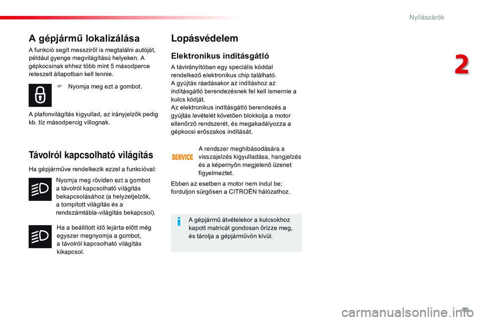 CITROEN JUMPER SPACETOURER 2017 Kezelési útmutató (in Hungarian) 49
Spacetourer-VP_hu_Chap02_ouvertures_ed01-2016
Elektronikus indításgátló
A távirányítóban egy speciális kóddal
rendelkező elektronikus chip található.
A gyújtás ráadásakor az ind CITROEN JUMPER SPACETOURER 2017 Kezelési útmutató (in Hungarian) 49
Spacetourer-VP_hu_Chap02_ouvertures_ed01-2016
Elektronikus indításgátló
A távirányítóban egy speciális kóddal
rendelkező elektronikus chip található.
A gyújtás ráadásakor az ind