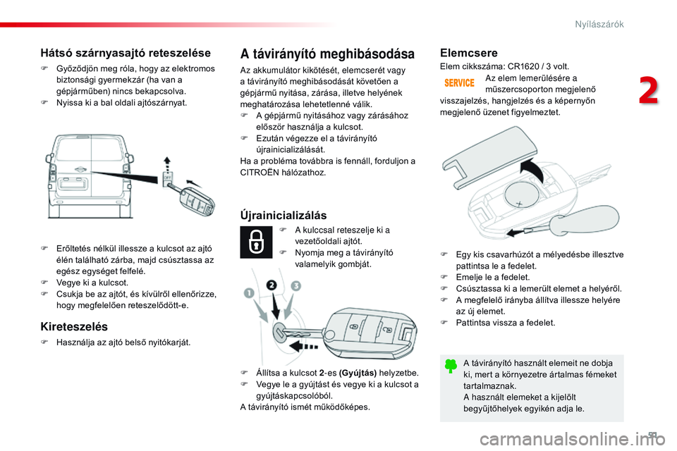 CITROEN JUMPER SPACETOURER 2017 Kezelési útmutató (in Hungarian) 51
Spacetourer-VP_hu_Chap02_ouvertures_ed01-2016
Elemcsere
A távirányító használt elemeit ne dobja
ki, mert a környezetre ártalmas fémeket
tartalmaznak.
A használt elemeket a kijelölt
beg CITROEN JUMPER SPACETOURER 2017 Kezelési útmutató (in Hungarian) 51
Spacetourer-VP_hu_Chap02_ouvertures_ed01-2016
Elemcsere
A távirányító használt elemeit ne dobja
ki, mert a környezetre ártalmas fémeket
tartalmaznak.
A használt elemeket a kijelölt
beg