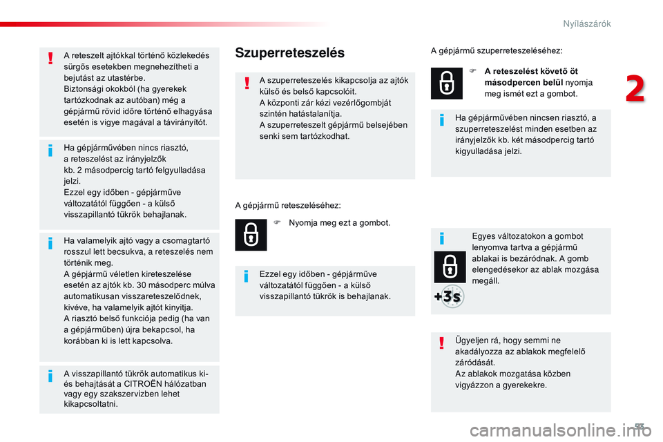 CITROEN JUMPER SPACETOURER 2017 Kezelési útmutató (in Hungarian) 53
Spacetourer-VP_hu_Chap02_ouvertures_ed01-2016
A reteszelt ajtókkal történő közlekedés
sürgős esetekben megnehezítheti a
bejutást az utastérbe.
Biztonsági okokból (ha gyerekek
tartó CITROEN JUMPER SPACETOURER 2017 Kezelési útmutató (in Hungarian) 53
Spacetourer-VP_hu_Chap02_ouvertures_ed01-2016
A reteszelt ajtókkal történő közlekedés
sürgős esetekben megnehezítheti a
bejutást az utastérbe.
Biztonsági okokból (ha gyerekek
tartó