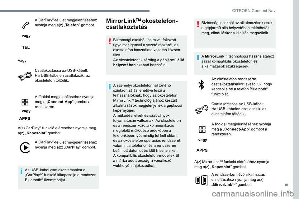 CITROEN JUMPER SPACETOURER 2017 Kezelési útmutató (in Hungarian) 19
vagy A CarPlay
®-felület megjelenítéséhez
nyomja meg a(z) „ Telefon” gombot.
Vagy Csatlakoztassa az USB-kábelt.
Ha USB-kábelen csatlakozik, az
okostelefon töltődik.
vagy A főold CITROEN JUMPER SPACETOURER 2017 Kezelési útmutató (in Hungarian) 19
vagy A CarPlay
®-felület megjelenítéséhez
nyomja meg a(z) „ Telefon” gombot.
Vagy Csatlakoztassa az USB-kábelt.
Ha USB-kábelen csatlakozik, az
okostelefon töltődik.
vagy A főold