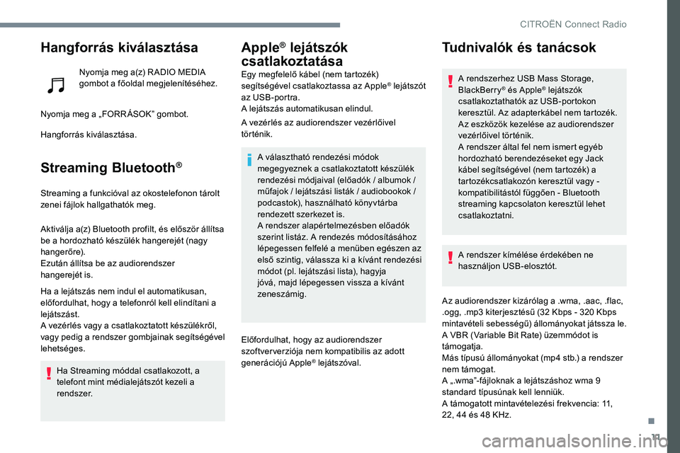 CITROEN JUMPER SPACETOURER 2017 Kezelési útmutató (in Hungarian) 11
Hangforrás kiválasztása
Nyomja meg a(z) R ADIO MEDIA
gombot a főoldal megjelenítéséhez.
Nyomja meg a „FORR ÁSOK” gombot.
Hangforrás kiválasztása.
Streaming Bluetooth®
Streaming a f CITROEN JUMPER SPACETOURER 2017 Kezelési útmutató (in Hungarian) 11
Hangforrás kiválasztása
Nyomja meg a(z) R ADIO MEDIA
gombot a főoldal megjelenítéséhez.
Nyomja meg a „FORR ÁSOK” gombot.
Hangforrás kiválasztása.
Streaming Bluetooth®
Streaming a f