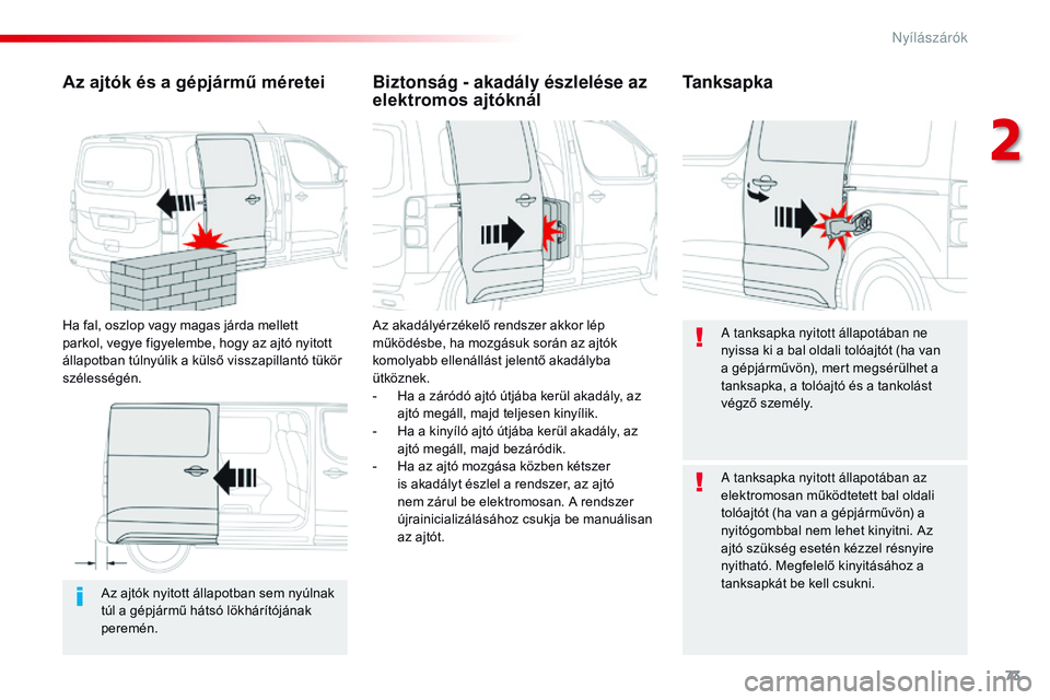 CITROEN JUMPER SPACETOURER 2017 Kezelési útmutató (in Hungarian) 73
Spacetourer-VP_hu_Chap02_ouvertures_ed01-2016
Az ajtók nyitott állapotban sem nyúlnak
túl a gépjármű hátsó lökhárítójának
peremén.
Az ajtók és a gépjármű méretei
Ha fal, oszl CITROEN JUMPER SPACETOURER 2017 Kezelési útmutató (in Hungarian) 73
Spacetourer-VP_hu_Chap02_ouvertures_ed01-2016
Az ajtók nyitott állapotban sem nyúlnak
túl a gépjármű hátsó lökhárítójának
peremén.
Az ajtók és a gépjármű méretei
Ha fal, oszl