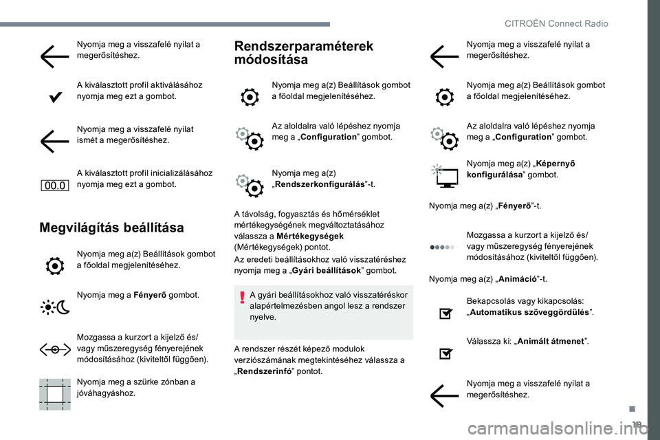CITROEN JUMPER SPACETOURER 2017 Kezelési útmutató (in Hungarian) 19
Nyomja meg a visszafelé nyilat a
megerősítéshez.
A kiválasztott profil aktiválásához
nyomja meg ezt a gombot.
Nyomja meg a visszafelé nyilat
ismét a megerősítéshez.
A kiválasztott CITROEN JUMPER SPACETOURER 2017 Kezelési útmutató (in Hungarian) 19
Nyomja meg a visszafelé nyilat a
megerősítéshez.
A kiválasztott profil aktiválásához
nyomja meg ezt a gombot.
Nyomja meg a visszafelé nyilat
ismét a megerősítéshez.
A kiválasztott