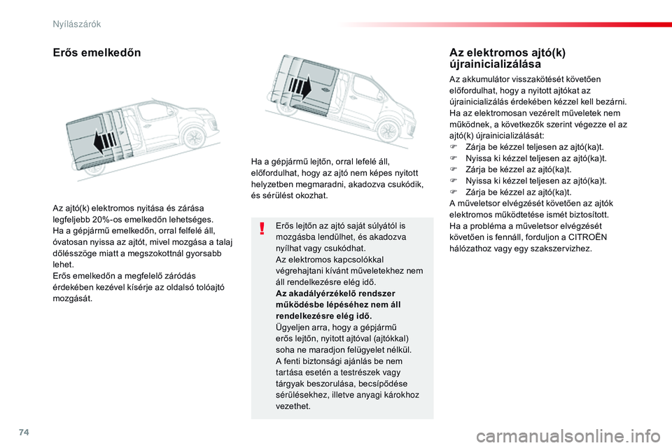 CITROEN JUMPER SPACETOURER 2017 Kezelési útmutató (in Hungarian) 74
Spacetourer-VP_hu_Chap02_ouvertures_ed01-2016
Erős lejtőn az ajtó saját súlyától is
mozgásba lendülhet, és akadozva
nyílhat vagy csukódhat.
Az elektromos kapcsolókkal
végrehajtani CITROEN JUMPER SPACETOURER 2017 Kezelési útmutató (in Hungarian) 74
Spacetourer-VP_hu_Chap02_ouvertures_ed01-2016
Erős lejtőn az ajtó saját súlyától is
mozgásba lendülhet, és akadozva
nyílhat vagy csukódhat.
Az elektromos kapcsolókkal
végrehajtani