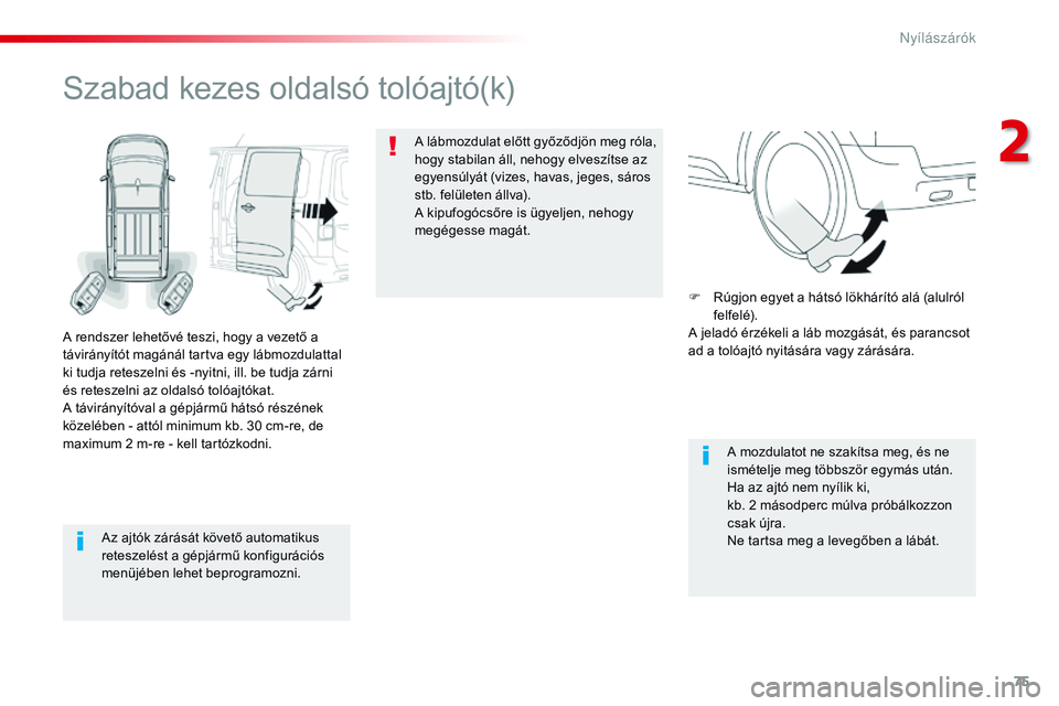 CITROEN JUMPER SPACETOURER 2017 Kezelési útmutató (in Hungarian) 75
Spacetourer-VP_hu_Chap02_ouvertures_ed01-2016
Az ajtók zárását követő automatikus
reteszelést a gépjármű konfigurációs
menüjében lehet beprogramozni.
Szabad kezes oldalsó tolóajt CITROEN JUMPER SPACETOURER 2017 Kezelési útmutató (in Hungarian) 75
Spacetourer-VP_hu_Chap02_ouvertures_ed01-2016
Az ajtók zárását követő automatikus
reteszelést a gépjármű konfigurációs
menüjében lehet beprogramozni.
Szabad kezes oldalsó tolóajt