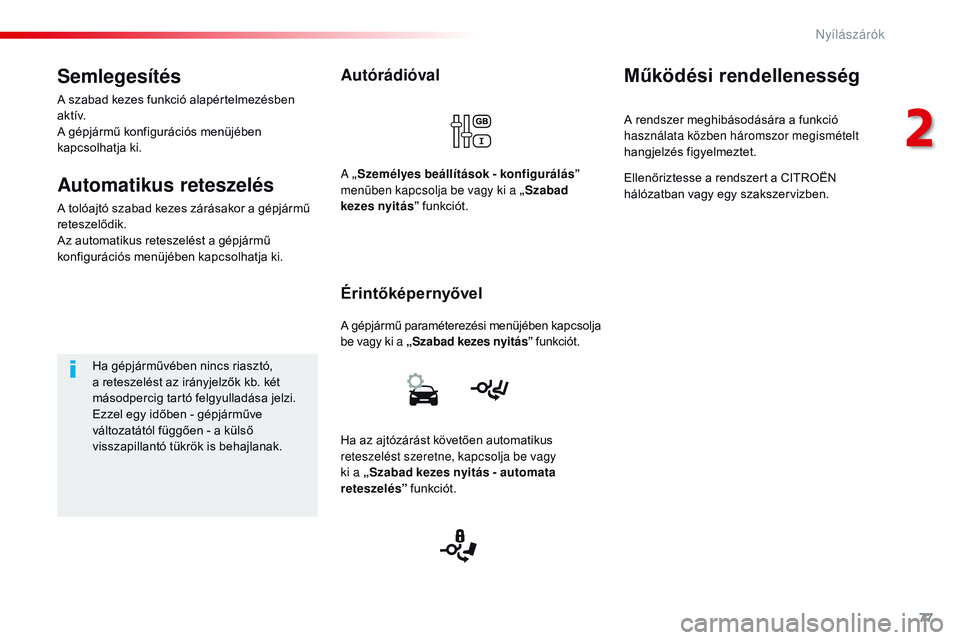 CITROEN JUMPER SPACETOURER 2017 Kezelési útmutató (in Hungarian) 77
Spacetourer-VP_hu_Chap02_ouvertures_ed01-2016
Autórádióval
A gépjármű paraméterezési menüjében kapcsolja
be vagy ki a „Szabad kezes nyitás” funkciót.
Érintőképernyővel
A „ Sz CITROEN JUMPER SPACETOURER 2017 Kezelési útmutató (in Hungarian) 77
Spacetourer-VP_hu_Chap02_ouvertures_ed01-2016
Autórádióval
A gépjármű paraméterezési menüjében kapcsolja
be vagy ki a „Szabad kezes nyitás” funkciót.
Érintőképernyővel
A „ Sz