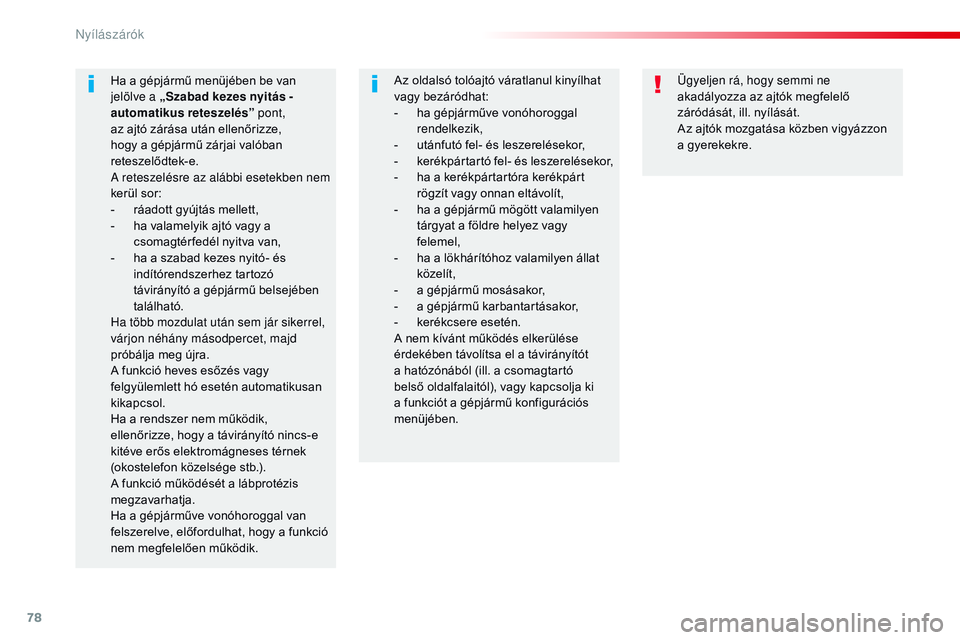 CITROEN JUMPER SPACETOURER 2017 Kezelési útmutató (in Hungarian) 78
Spacetourer-VP_hu_Chap02_ouvertures_ed01-2016
Ügyeljen rá, hogy semmi ne
akadályozza az ajtók megfelelő
záródását, ill. nyílását.
Az ajtók mozgatása közben vigyázzon
a gyerekekre CITROEN JUMPER SPACETOURER 2017 Kezelési útmutató (in Hungarian) 78
Spacetourer-VP_hu_Chap02_ouvertures_ed01-2016
Ügyeljen rá, hogy semmi ne
akadályozza az ajtók megfelelő
záródását, ill. nyílását.
Az ajtók mozgatása közben vigyázzon
a gyerekekre