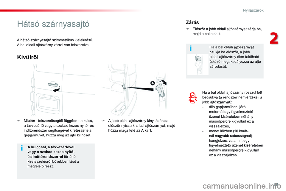 CITROEN JUMPER SPACETOURER 2017 Kezelési útmutató (in Hungarian) 79
Spacetourer-VP_hu_Chap02_ouvertures_ed01-2016
Ha a bal oldali ajtószárny rosszul lett
becsukva (a rendszer nem érzékeli a
jobb ajtószárnyat):
-
á
lló gépjárműben, járó
motornál e CITROEN JUMPER SPACETOURER 2017 Kezelési útmutató (in Hungarian) 79
Spacetourer-VP_hu_Chap02_ouvertures_ed01-2016
Ha a bal oldali ajtószárny rosszul lett
becsukva (a rendszer nem érzékeli a
jobb ajtószárnyat):
-
á
lló gépjárműben, járó
motornál e