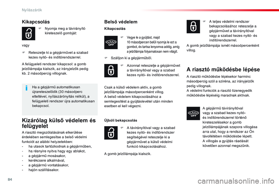 CITROEN JUMPER SPACETOURER 2017 Kezelési útmutató (in Hungarian) 84
Spacetourer-VP_hu_Chap02_ouvertures_ed01-2016
Belső védelem
KikapcsolásF
Vegye le a gyújtást, majd
10 másodpercen belül nyomja le ezt a
gombot, és tartsa lenyomva addig, amíg
a jelz CITROEN JUMPER SPACETOURER 2017 Kezelési útmutató (in Hungarian) 84
Spacetourer-VP_hu_Chap02_ouvertures_ed01-2016
Belső védelem
KikapcsolásF
Vegye le a gyújtást, majd
10 másodpercen belül nyomja le ezt a
gombot, és tartsa lenyomva addig, amíg
a jelz