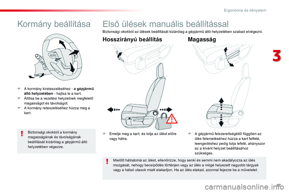 CITROEN JUMPER SPACETOURER 2017 Kezelési útmutató (in Hungarian) 87
Spacetourer-VP_hu_Chap03_ergonomie-et-confort_ed01-2016
Kormány beállítása
F A kormány kireteszeléséhez - a gépjármű álló helyzetében - hajtsa le a kart.
F
Á
llítsa be a vezetés CITROEN JUMPER SPACETOURER 2017 Kezelési útmutató (in Hungarian) 87
Spacetourer-VP_hu_Chap03_ergonomie-et-confort_ed01-2016
Kormány beállítása
F A kormány kireteszeléséhez - a gépjármű álló helyzetében - hajtsa le a kart.
F
Á
llítsa be a vezetés