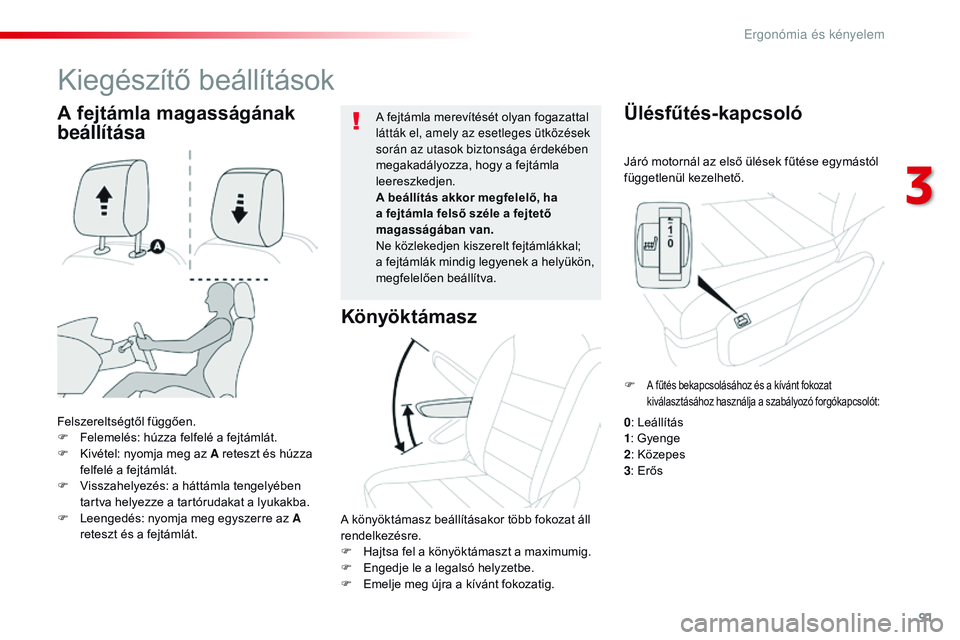 CITROEN JUMPER SPACETOURER 2017 Kezelési útmutató (in Hungarian) 91
Spacetourer-VP_hu_Chap03_ergonomie-et-confort_ed01-2016
Járó motornál az első ülések fűtése egymástól
függetlenül kezelhető.
Ülésfűtés-kapcsoló
Felszereltségtől függően.
F F CITROEN JUMPER SPACETOURER 2017 Kezelési útmutató (in Hungarian) 91
Spacetourer-VP_hu_Chap03_ergonomie-et-confort_ed01-2016
Járó motornál az első ülések fűtése egymástól
függetlenül kezelhető.
Ülésfűtés-kapcsoló
Felszereltségtől függően.
F F