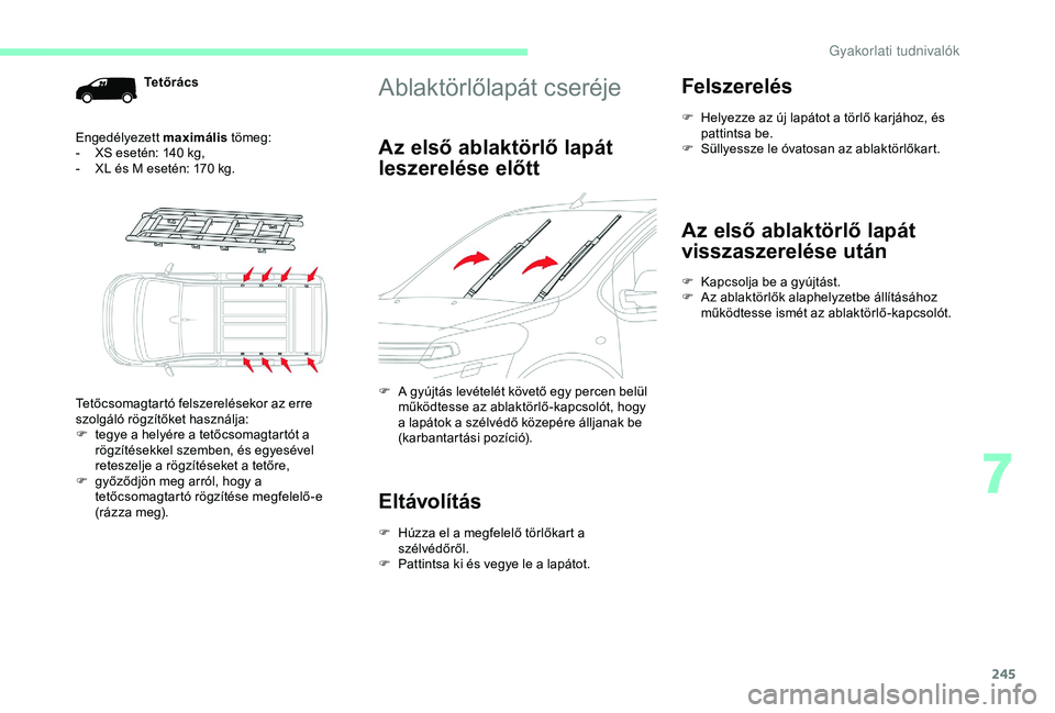 CITROEN JUMPER DISPATCH 2018  Kezelési útmutató (in Hungarian) 245
Ablaktörlőlapát cseréje
Az első ablaktörlő lapát 
leszerelése előtt
F A gyújtás levételét követő egy percen belül működtesse az ablaktörlő-kapcsolót, hogy 
a lapátok a szél