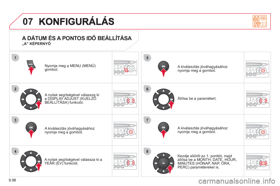 CITROEN JUMPER MULTISPACE 2013  Kezelési útmutató (in Hungarian) 9.98
07
1
2
3
4
5
6
7
8
MENUNyomja meg a MENU (MENÜ) gombot.  
 
 
A nyilak segítségével válassza kia DISPLAY ADJUST (KIJELZŐ ygg
BEÁLLÍTÁSA) funkciót. (
 
 
A kiválasztás jóváhagyásáh