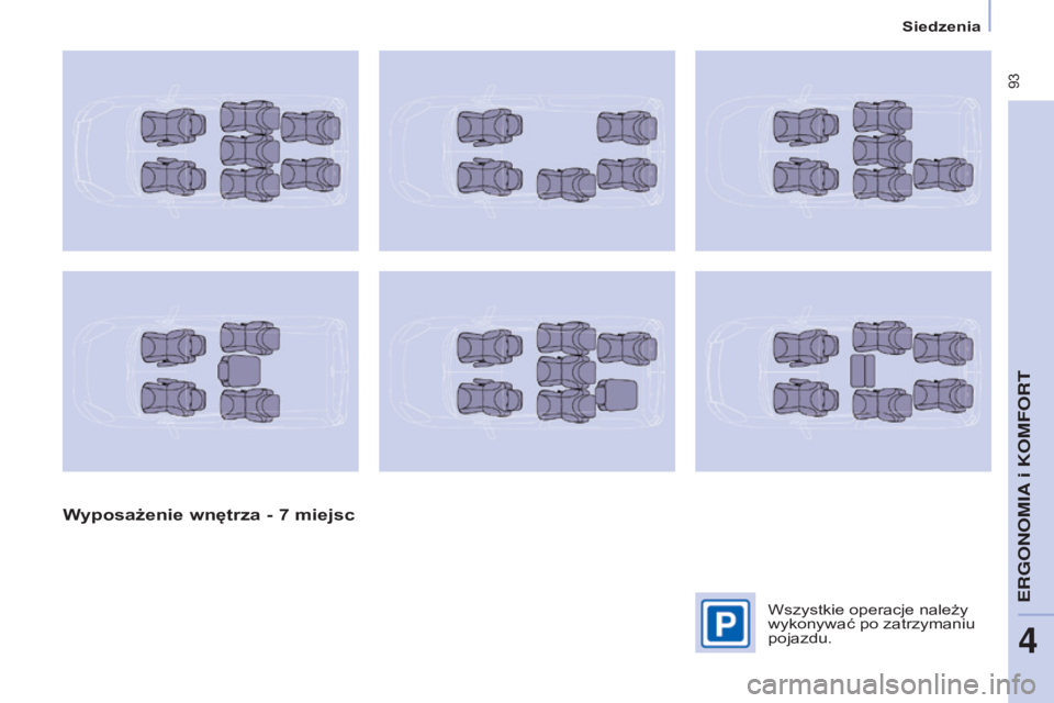 CITROEN BERLINGO MULTISPACE 2016  Instrukcja obsługi (in Polish)  93
berlingo-2-VP_pl_chap04_Ergonomie_ed01-2016
Siedzenia
Wyposażenie wnętrza - 7 miejsc
Wszystkie operacje należy 
wykonywać po zatrzymaniu 
pojazdu. 
ERGONOMIA i KOMFORT
4  