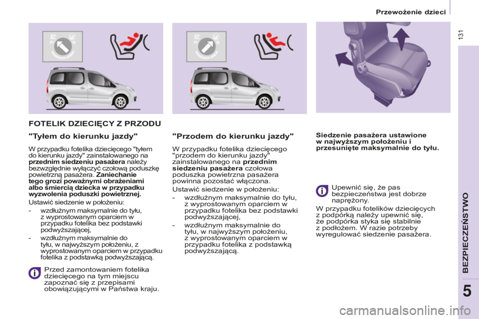 CITROEN BERLINGO MULTISPACE 2015  Instrukcja obsługi (in Polish) Berlingo-2-VP_pl_Chap05_Securite_ed01-2015
 131
FOTELIK DZIECIęCY Z   PRZOD u
 Przed zamontowaniem fotelika 
dziecięcego na tym miejscu 
zapoznać się z przepisami 
obowiązującymi w Państwa kraj