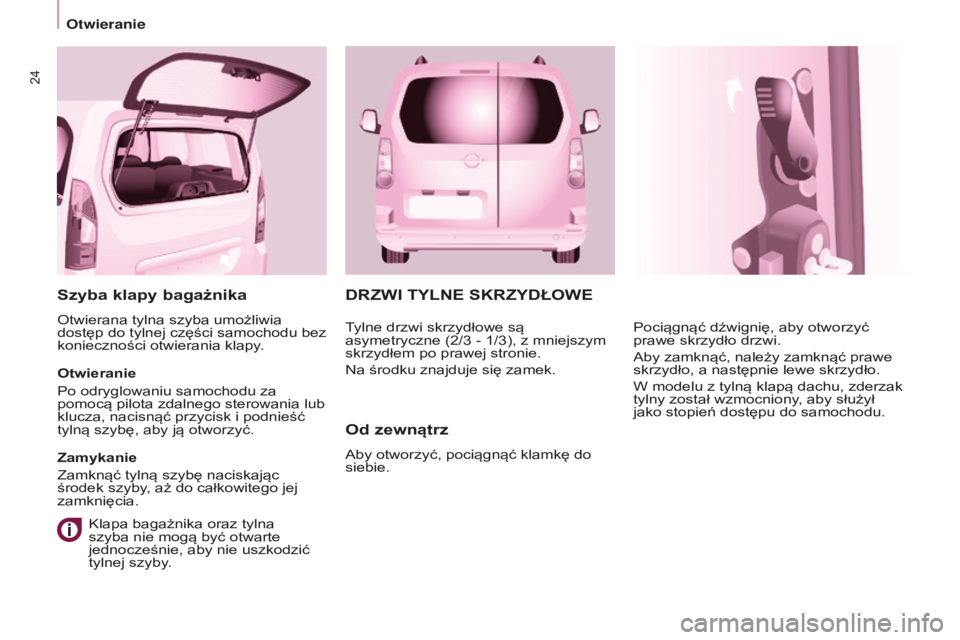 CITROEN BERLINGO MULTISPACE 2015  Instrukcja obsługi (in Polish) 24
berlingo-2-VP_pl_chap03_Pret-a-partir_ed01-2015
DRZWI TYLNE SKRZYDŁOWE
Od 
zewnątrz
aby otworzyć, pociągnąć klamkę do 
siebie. Pociągnąć dźwignię, aby otworzyć 
prawe skrzydło drzwi.
