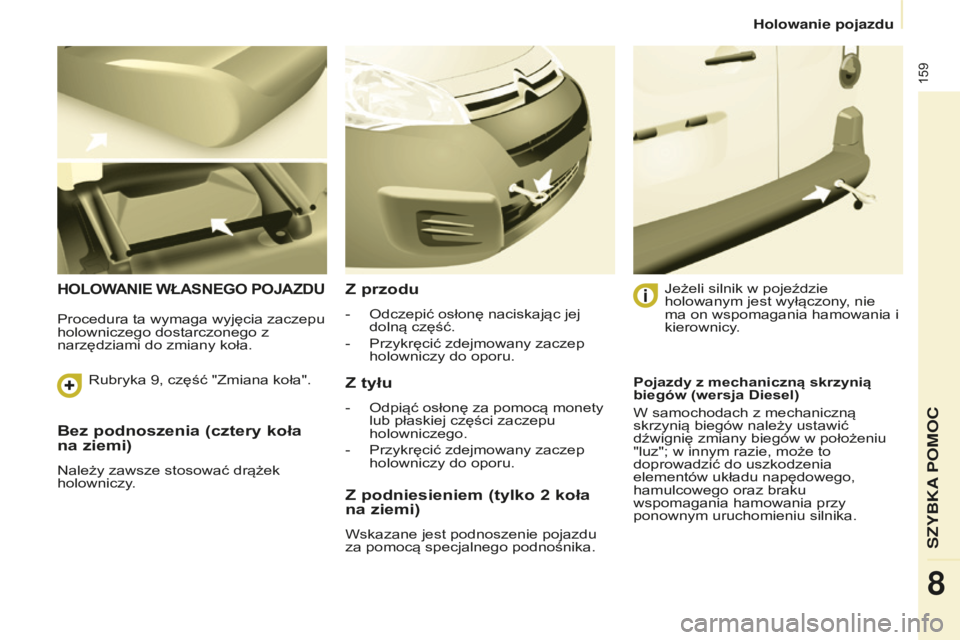 CITROEN BERLINGO ELECTRIC 2017 Instrukcja obsługi (in Polish) 159
berlingo-2-Vu_pl_chap08_aide rapide_ed01-2015berlingo-2-Vu_pl_chap08_aide rapide_ed01-2015
Bez podnoszenia (cztery koła
na ziemi)
należy zawsze stosować drążek
holowniczy .
hOLOWANIE WŁASN CITROEN BERLINGO ELECTRIC 2017 Instrukcja obsługi (in Polish) 159
berlingo-2-Vu_pl_chap08_aide rapide_ed01-2015berlingo-2-Vu_pl_chap08_aide rapide_ed01-2015
Bez podnoszenia (cztery koła
na ziemi)
należy zawsze stosować drążek
holowniczy .
hOLOWANIE WŁASN