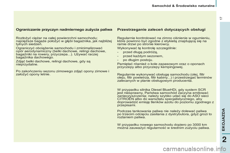 CITROEN BERLINGO ELECTRIC 2017 Instrukcja obsługi (in Polish) 17
Ograniczanie przyczyn nadmiernego zużycia paliwa
rozłożyć ciężar na całej powierzchni samochodu;
najcięższe bagaże położyć w głębi bagażnika, jak najbliżej
tylnych siedzeń.
o
g CITROEN BERLINGO ELECTRIC 2017 Instrukcja obsługi (in Polish) 17
Ograniczanie przyczyn nadmiernego zużycia paliwa
rozłożyć ciężar na całej powierzchni samochodu;
najcięższe bagaże położyć w głębi bagażnika, jak najbliżej
tylnych siedzeń.
o
g