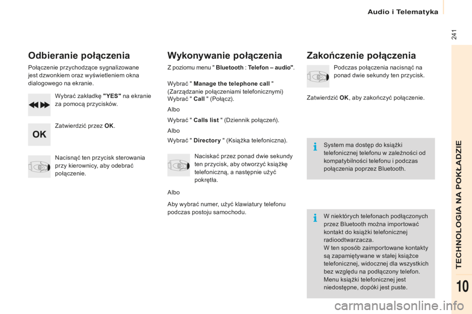 CITROEN BERLINGO ELECTRIC 2017  Instrukcja obsługi (in Polish)  241
berlingo-2-V u_pl_ chap10b_ rD45_ed01-2015
Odbieranie połączenia
Połączenie przychodzące sygnalizowane 
jest dzwonkiem oraz wyświetleniem okna 
dialogowego na ekranie.
Wybrać zakładkę &#