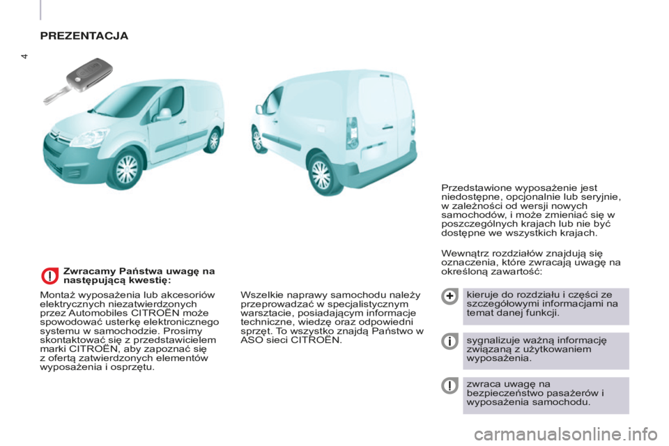 CITROEN BERLINGO ELECTRIC 2017 Instrukcja obsługi (in Polish) 4
berlingo-2-Vu_pl_chap01_vue ensemble_ed01-2015
PREZENTACjA
Wewnątrz rozdziałów znajdują się
oznaczenia, które zwracają uwagę na
określoną zawartość:kieruje do rozdziału i części ze CITROEN BERLINGO ELECTRIC 2017 Instrukcja obsługi (in Polish) 4
berlingo-2-Vu_pl_chap01_vue ensemble_ed01-2015
PREZENTACjA
Wewnątrz rozdziałów znajdują się
oznaczenia, które zwracają uwagę na
określoną zawartość:kieruje do rozdziału i części ze