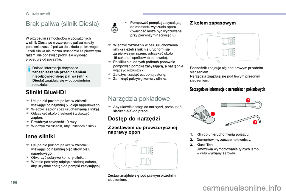 CITROEN BERLINGO VAN 2019 Instrukcja obsługi (in Polish) 196
Brak paliwa (silnik Diesla)
W przypadku samochodów wyposażonych
w silnik Diesla po wyczerpaniu paliwa należy
ponownie zassać paliwo do układu paliwowego.
Jeżeli silnika nie można uruchom CITROEN BERLINGO VAN 2019 Instrukcja obsługi (in Polish) 196
Brak paliwa (silnik Diesla)
W przypadku samochodów wyposażonych
w silnik Diesla po wyczerpaniu paliwa należy
ponownie zassać paliwo do układu paliwowego.
Jeżeli silnika nie można uruchom