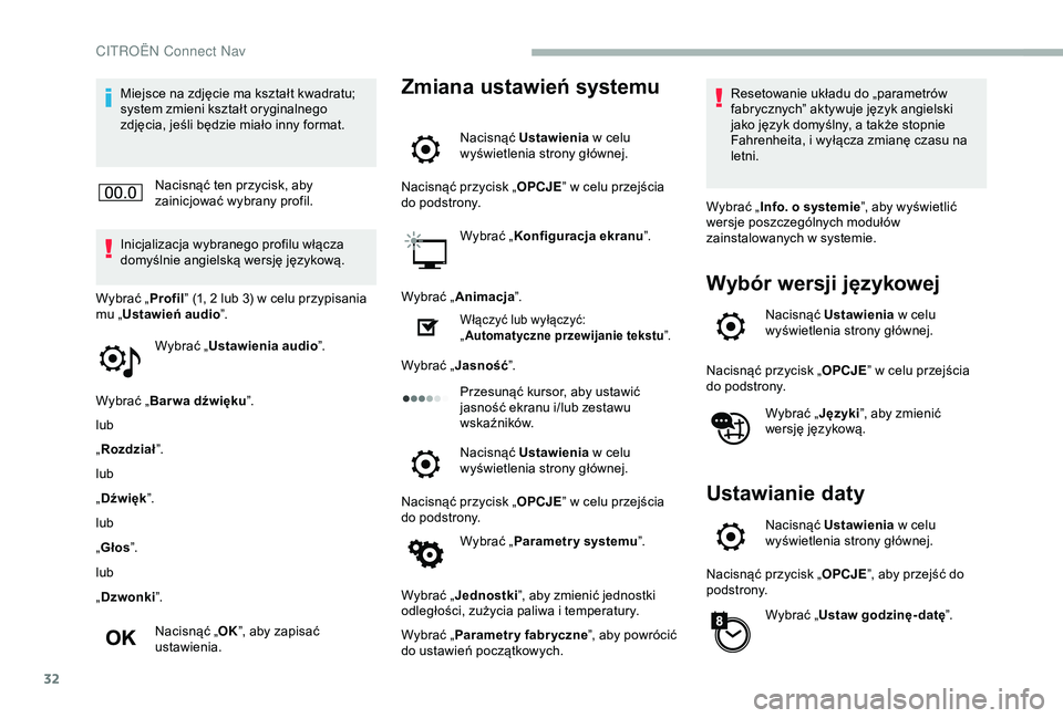 CITROEN BERLINGO VAN 2019  Instrukcja obsługi (in Polish) 32
Miejsce na zdjęcie ma kształt kwadratu; 
system zmieni kształt oryginalnego 
zdjęcia, jeśli będzie miało inny format.Nacisnąć ten przycisk, aby 
zainicjować wybrany profil.
Inicjalizacja 