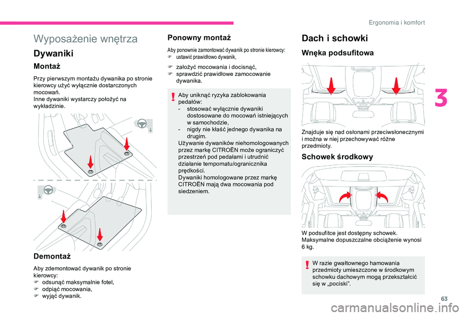 CITROEN BERLINGO VAN 2019 Instrukcja obsługi (in Polish) 63
Wyposażenie wnętrza
Dywaniki
Montaż
Przy pier wszym montażu dywanika po stronie
kierowcy użyć wyłącznie dostarczonych
mocowań.
Inne dywaniki wystarczy położyć na
wykładzinie.
Demont CITROEN BERLINGO VAN 2019 Instrukcja obsługi (in Polish) 63
Wyposażenie wnętrza
Dywaniki
Montaż
Przy pier wszym montażu dywanika po stronie
kierowcy użyć wyłącznie dostarczonych
mocowań.
Inne dywaniki wystarczy położyć na
wykładzinie.
Demont