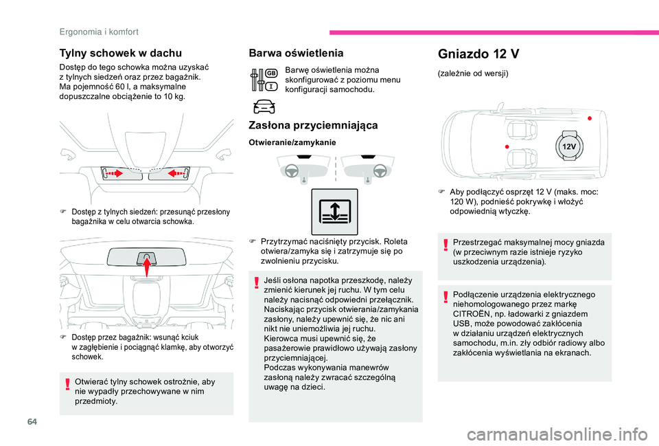 CITROEN BERLINGO VAN 2019 Instrukcja obsługi (in Polish) 64
Tylny schowek w dachu
Dostęp do tego schowka można uzyskać
z tylnych siedzeń oraz przez bagażnik.
Ma pojemność 60 l, a
maksymalne
dopuszczalne obciążenie to 10
kg.
Otwierać tylny s CITROEN BERLINGO VAN 2019 Instrukcja obsługi (in Polish) 64
Tylny schowek w dachu
Dostęp do tego schowka można uzyskać
z tylnych siedzeń oraz przez bagażnik.
Ma pojemność 60 l, a
maksymalne
dopuszczalne obciążenie to 10
kg.
Otwierać tylny s