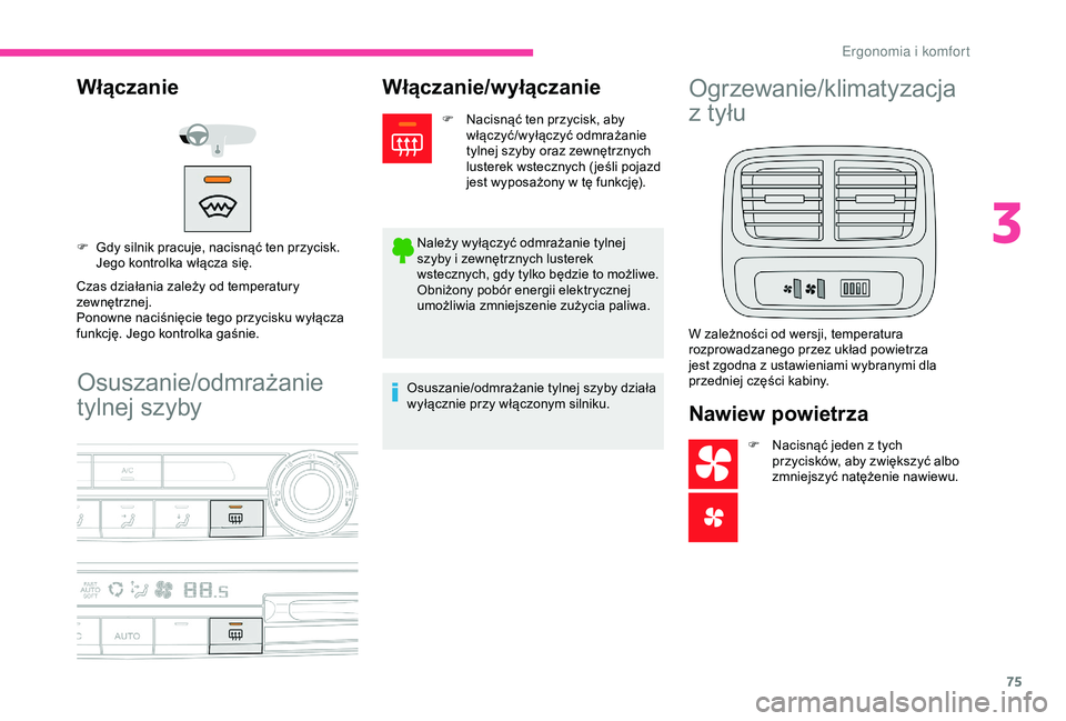 CITROEN BERLINGO VAN 2019  Instrukcja obsługi (in Polish) 75
Osuszanie/odmrażanie 
tylnej szyby
Włączanie
Czas działania zależy od temperatury 
zewnętrznej.
Ponowne naciśnięcie tego przycisku wyłącza 
funkcję. Jego kontrolka gaśnie. F 
G
 dy siln
