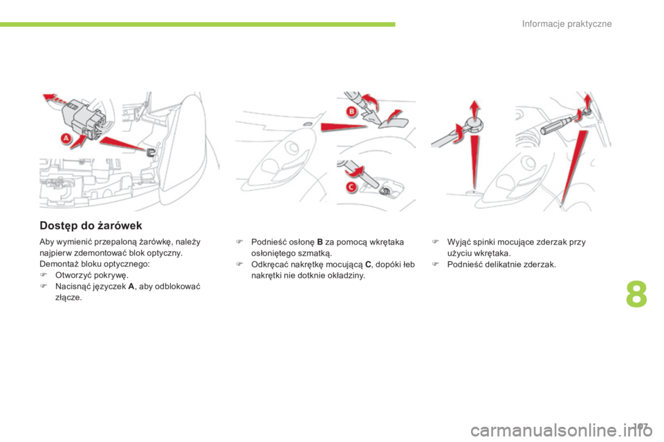CITROEN C-ZERO 2016  Instrukcja obsługi (in Polish) 107
c-zero_pl_c hap08_info-pratiques_ed01-2014
F Podnieść osłonę B za pomocą wkrętaka 
osłoniętego szmatką.
F
  o
d
 kręcać nakrętkę mocującą C , dopóki łeb 
nakrętki nie dotknie ok