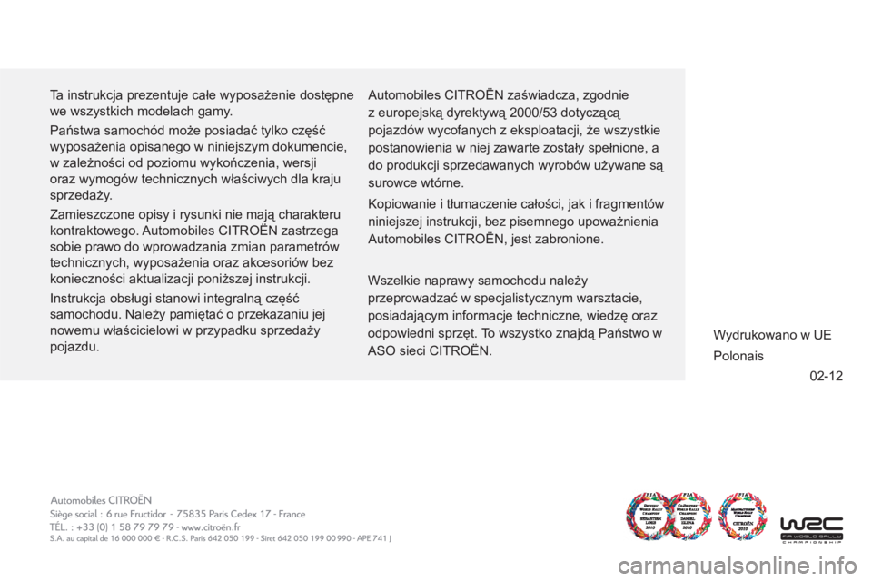 CITROEN C-ZERO 2014 Instrukcja obsługi (in Polish) 02-12
Ta instrukcja prezentuje całe wyposażenie dostępne
we wszystkich modelach gamy.
Państwa samochód może posiadać tylko część
wyposażenia opisanego w niniejszym dokumencie,
w zal CITROEN C-ZERO 2014 Instrukcja obsługi (in Polish) 02-12
Ta instrukcja prezentuje całe wyposażenie dostępne
we wszystkich modelach gamy.
Państwa samochód może posiadać tylko część
wyposażenia opisanego w niniejszym dokumencie,
w zal