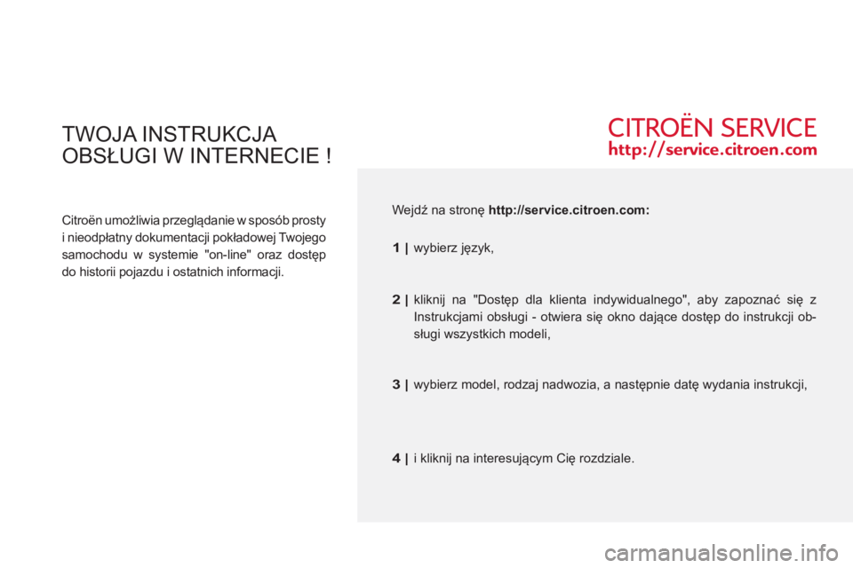 CITROEN C3 2013  Instrukcja obsługi (in Polish)   TWOJA I NSTRUKCJA   
OBSŁUGI W INTERNECIE ! 
 
 
Citroën umożliwia przeglądanie w sposób prosty 
i nieodpłatny dokumentacji pokładowej Twojego 
samochodu w systemie "on-line" oraz dostęp 
do