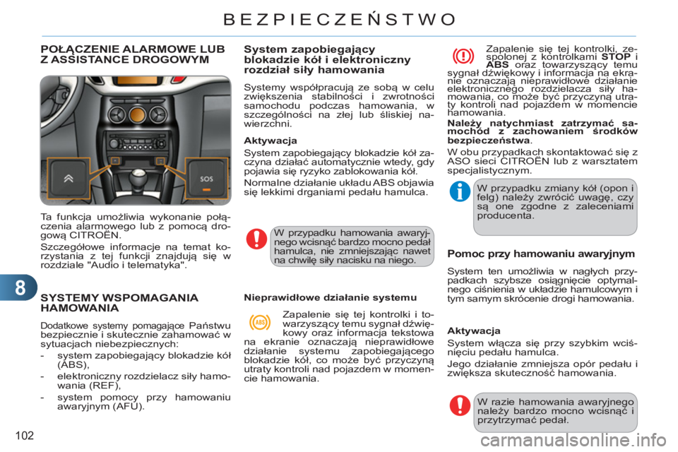 CITROEN C3 2013  Instrukcja obsługi (in Polish) 8
102
BEZPIECZEŃSTWO
SYSTEMY WSPOMAGANIA HAMOWANIA 
 
Dodatkowe systemy pomagające Państwu 
bezpiecznie i skutecznie zahamować w 
sytuacjach niebezpiecznych: 
   
 
-  system zapobiegający blokad