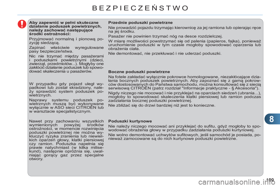 CITROEN C3 2013  Instrukcja obsługi (in Polish) 8
BEZPIECZEŃSTWO
 
 
 
 
 
 
 
 
 
 
 
 
 
 
Aby zapewnić w pełni skuteczne 
działanie poduszek powietrznych, 
należy zachować następujące 
środki ostrożności: 
  Przyjmować normalną i pi