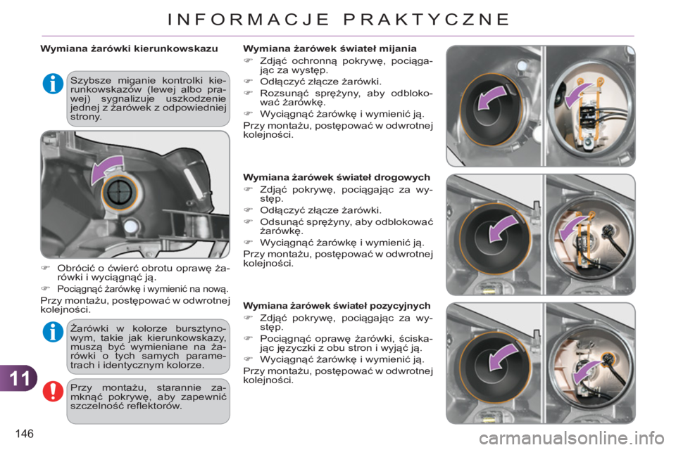 CITROEN C3 2013  Instrukcja obsługi (in Polish) 11
146
INFORMACJE PRAKTYCZNE
   
 
Wymiana żarówki kierunkowskazu 
   
 
�) 
 Obrócić o ćwierć obrotu oprawę ża-
rówki i wyciągnąć ją. 
   
�) 
 
Pociągnąć żarówkę i wymienić na no