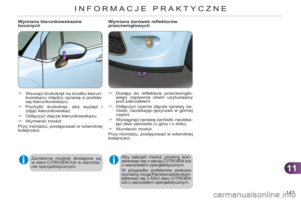 CITROEN C3 2013  Instrukcja obsługi (in Polish) 11
147
INFORMACJE PRAKTYCZNE
   
 
 
 
 
 
 
Wymiana żarówek reflektorów 
przeciwmgłowych 
  Aby zakupić moduł, prosimy kon-
taktować się z siecią CITROËN lub 
z warsztatem specjalistycznym.