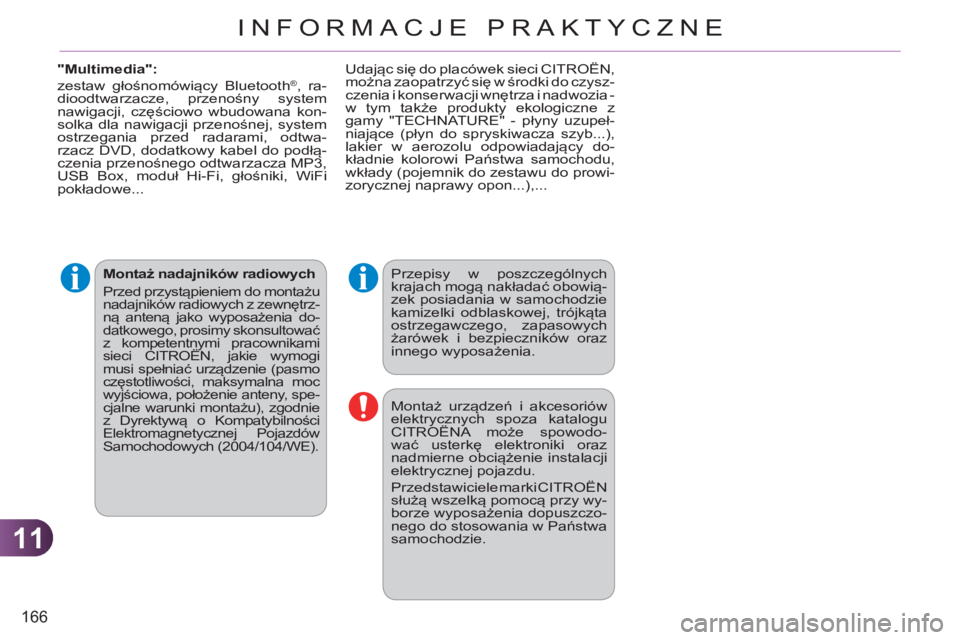 CITROEN C3 2013  Instrukcja obsługi (in Polish) 11
166
INFORMACJE PRAKTYCZNE
   
Przepisy w poszczególnych 
krajach mogą nakładać obowią-
zek posiadania w samochodzie 
kamizelki odblaskowej, trójkąta 
ostrzegawczego, zapasowych 
żarówek i 