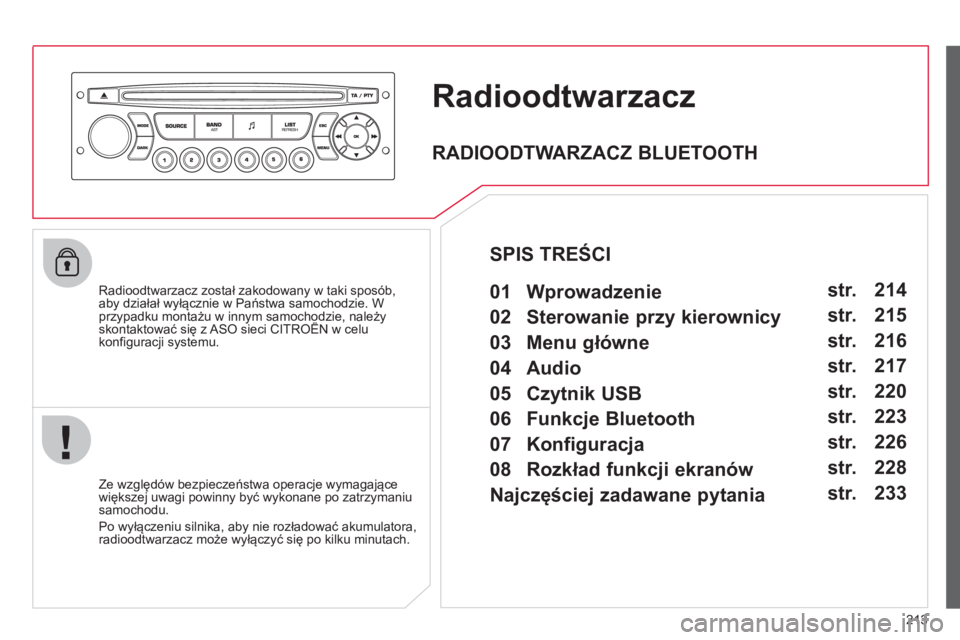CITROEN C3 2013  Instrukcja obsługi (in Polish) 213
Radioodtwarzacz 
   
Radioodtwarzacz został zakodowany w taki sposób,
aby działał wyłącznie w Państwa samochodzie. W przypadku montażu w innym samochodzie, należyskontaktować się z ASO 