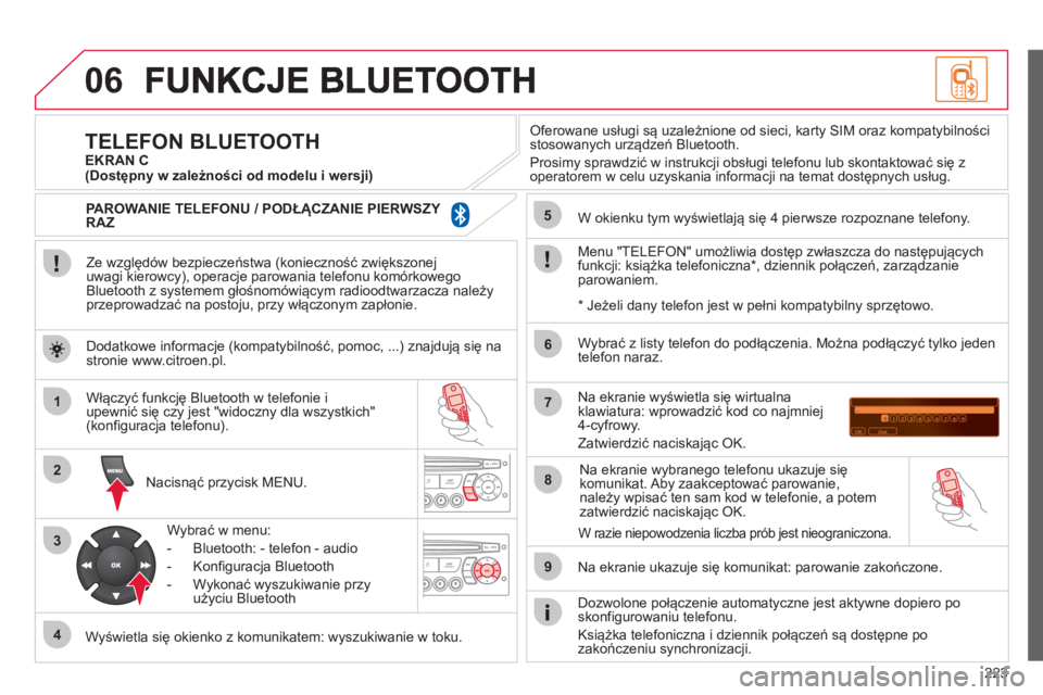 CITROEN C3 2013  Instrukcja obsługi (in Polish) 223
06
1
2
3
4
5
6
7
8
9
MENU
OK
   
Ze względów bezpieczeństwa (konieczność zwiększonej 
uwagi kierowcy), operacje parowania telefonu komórkowego 
Bluetooth z systemem głośnom