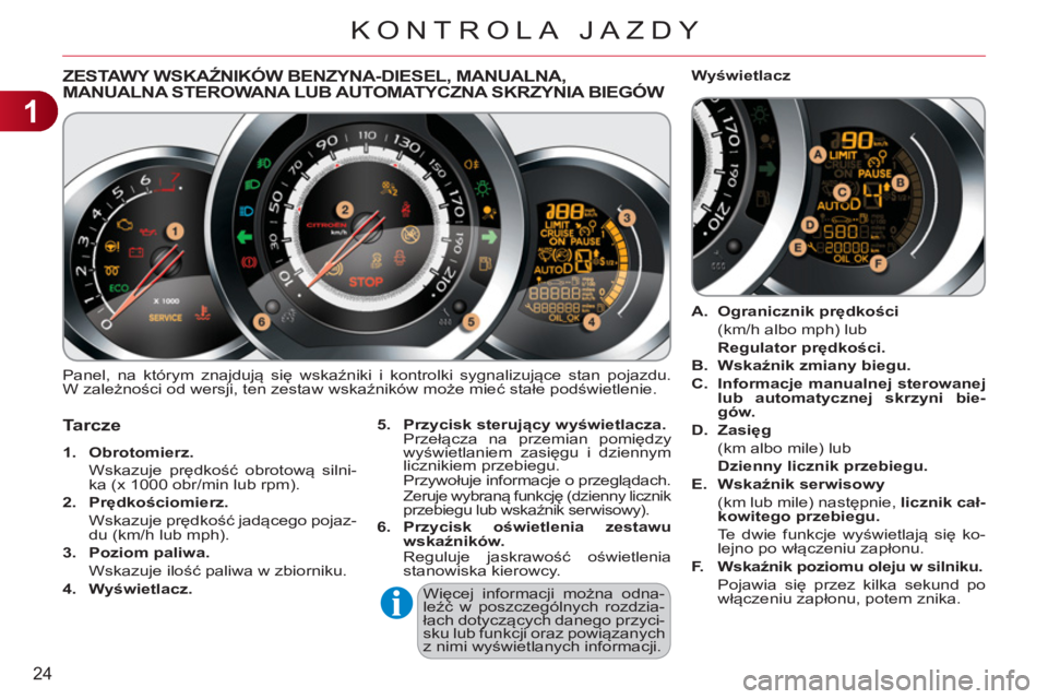 CITROEN C3 2013  Instrukcja obsługi (in Polish) 1
24
KONTROLA JAZDY
ZESTAWY WSKAŹNIKÓW BENZYNA-DIESEL, MANUALNA,MANUALNA STEROWANA LUB AUTOMATYCZNA SKRZYNIA BIEGÓW,,
  Panel, na którym znajdują się wskaźniki i kontrolki sygnalizujące stan p
