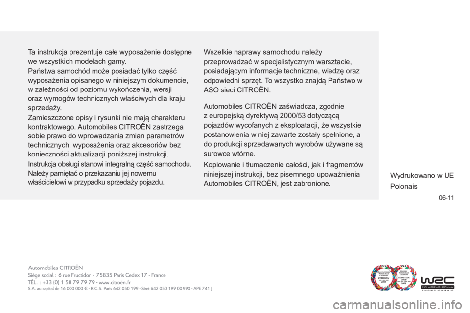 CITROEN C3 2013  Instrukcja obsługi (in Polish) 06-11
  Ta instrukcja prezentuje całe wyposażenie dostępne 
we wszystkich modelach gamy. 
  Państwa samochód może posiadać tylko część 
wyposażenia opisanego w niniejszym dokumencie, 
w zal