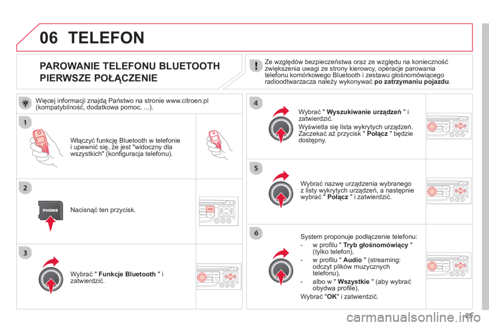 CITROEN C3 2013  Instrukcja obsługi (in Polish) 25
06
PAROWANIE TELEFONU BLUETOOTH
PIERWSZE POŁĄCZENIE 
Ze względów bezpieczeństwa oraz ze względu na konieczność
zwiększenia uwagi ze strony kierowcy, operacje parowania
telefonu komórkoweg