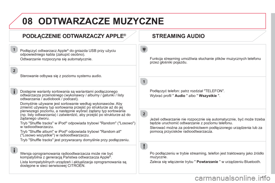 CITROEN C3 2013  Instrukcja obsługi (in Polish) 41
08
STREAMING AUDIO
Funkcja streaming umożliwia słuchanie plików muzycznych telefonu
przez głośniki pojazdu.
Podłączyć tele
fon: patrz rozdział "TELEFON".
W
ybrać proﬁ l "  Audio 
 " alb