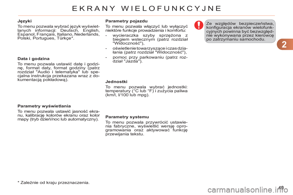 CITROEN C3 2013  Instrukcja obsługi (in Polish) 2
EKRANY WIELOFUNKCYJNE
   
*  
 Zależnie od kraju przeznaczenia.      
Języki 
  To menu pozwala wybrać język wyświet-
lanych informacji: Deutsch, English, 
Espanol, Français, Italiano, Nederla