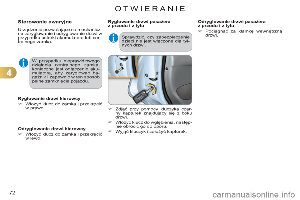 CITROEN C3 2013  Instrukcja obsługi (in Polish) 4
72
OTWIERANIE
Sterowanie awaryjne
  Urządzenie pozwalające na mechanicz-
ne zaryglowanie i odryglowanie drzwi w 
przypadku usterki akumulatora lub cen-
tralnego zamka. 
   
Ryglowanie drzwi kierow
