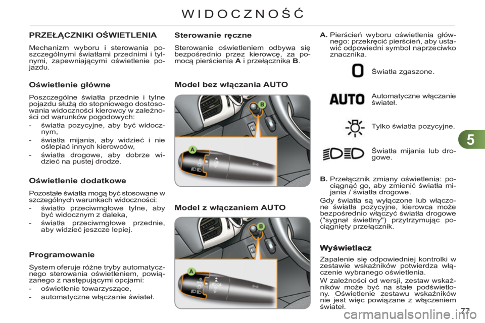 CITROEN C3 2013  Instrukcja obsługi (in Polish) 5
77
WIDOCZNOŚĆ
PRZEŁĄCZNIKI OŚWIETLENIA 
 
Mechanizm wyboru i sterowania po-
szczególnymi światłami przednimi i tyl-
nymi, zapewniającymi oświetlenie po-
jazdu. 
   
Oświetlenie główne
 