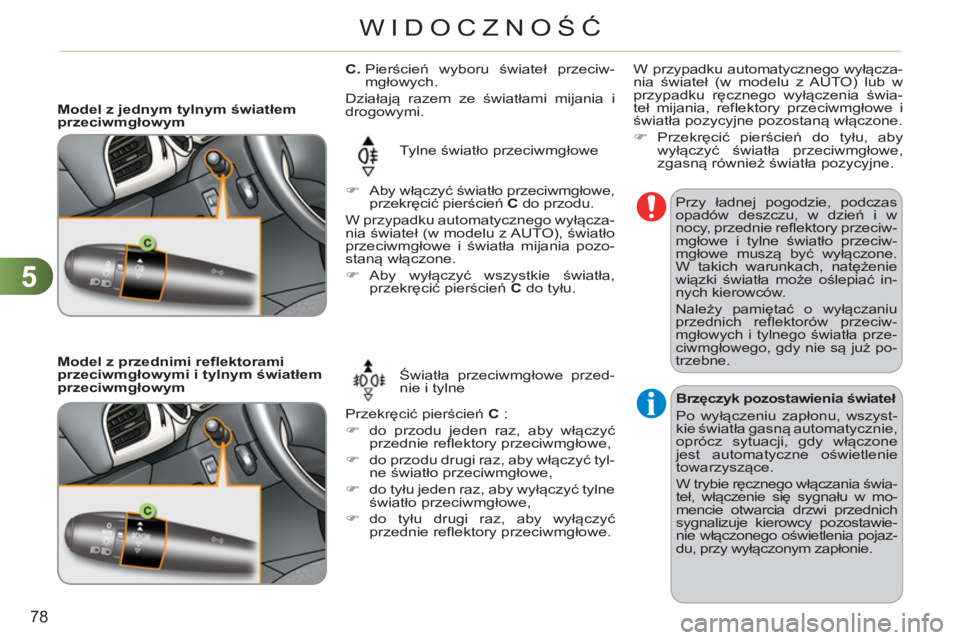 CITROEN C3 2013  Instrukcja obsługi (in Polish) 5
78
WIDOCZNOŚĆ
   
 
 
 
 
 
 
 
 
C. 
  Pierścień wyboru świateł przeciw-
mgłowych. 
  Działają razem ze światłami mijania i 
drogowymi. 
  Tylne światło przeciwmgłowe 
  Przekręcić 